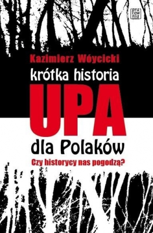 Radosław Biały – Krótka historia UPA dla Polaków. Czy historycy nas pogodzą? [recenzja książki]