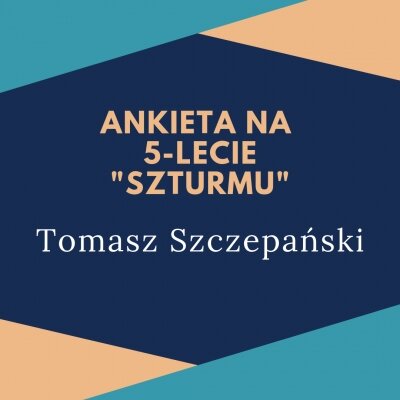 Ankieta &quot;Szturmu&quot; na 5-lecie: dr Tomasz Szczepański
