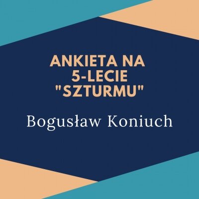 Ankieta &quot;Szturmu&quot; na 5-lecie: Bogusław Koniuch